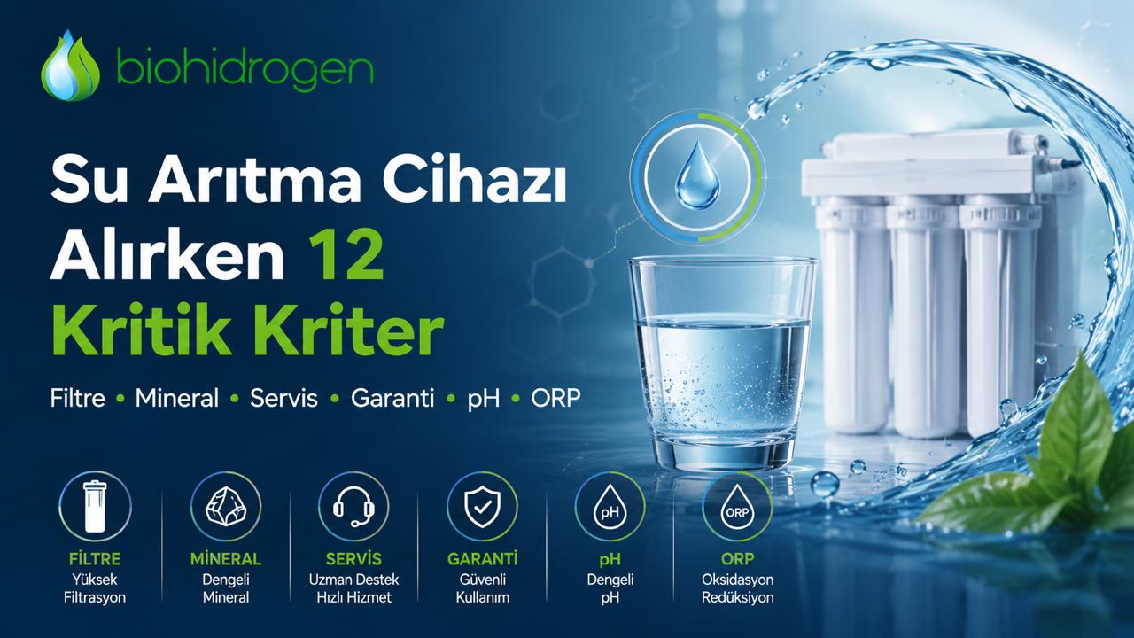 Su Arıtma Cihazı Alırken 12 Kritik Kriter: Filtre, Mineral, Servis, Garanti, pH, ORP